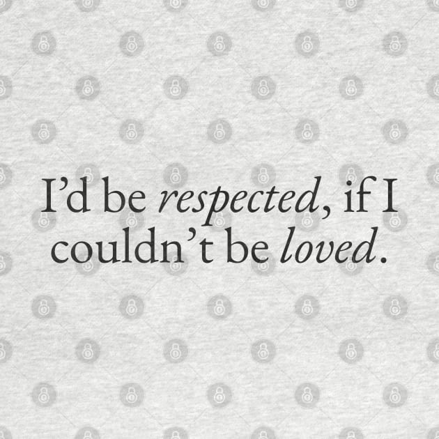 Respected if I couldn't be Loved by beunstoppable